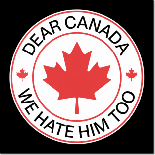 Dear Canada We Hate Him Too Anti Trump Political Protest Posters and Art